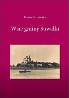 Powstaje nowe wydawnictwo o gminie Suwałki. Masz ciekawe materiały? Podziel się z autorem