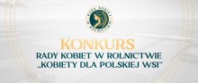 Rada Kobiet przy Ministrze Rolnictwa zaprasza do konkursu Kobiety dla Polskiej Wsi